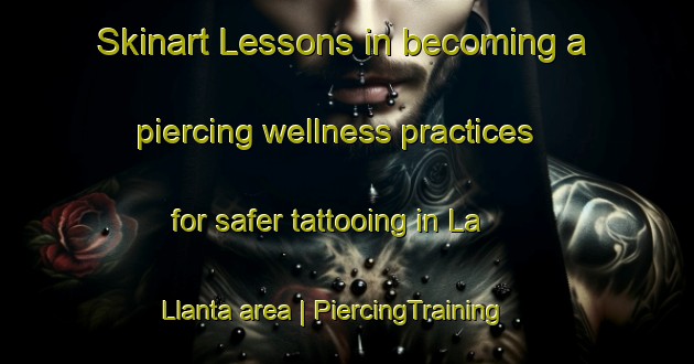 Skinart Lessons in becoming a piercing wellness practices for safer tattooing in La Llanta area | PiercingTraining | PiercingClasses | SkinartTraining-Mexico